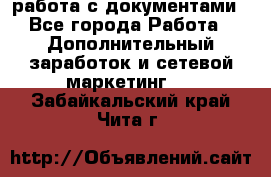 работа с документами - Все города Работа » Дополнительный заработок и сетевой маркетинг   . Забайкальский край,Чита г.